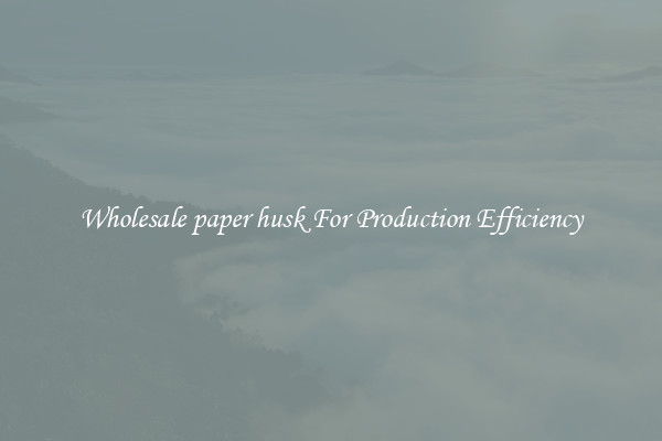 Wholesale paper husk For Production Efficiency