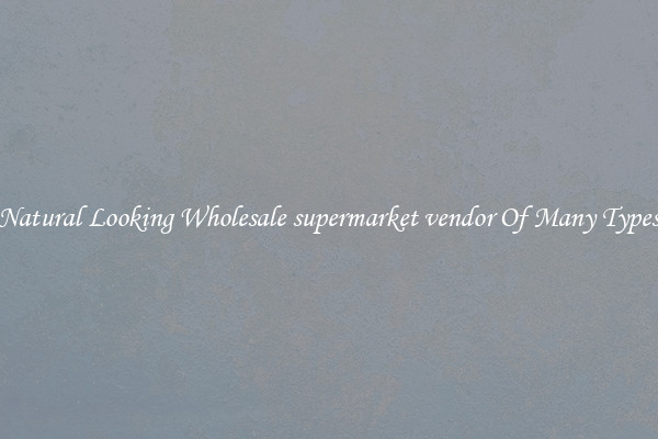 Natural Looking Wholesale supermarket vendor Of Many Types