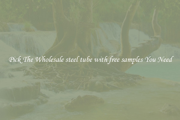 Pick The Wholesale steel tube with free samples You Need