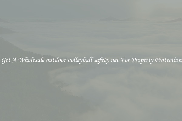 Get A Wholesale outdoor volleyball safety net For Property Protection