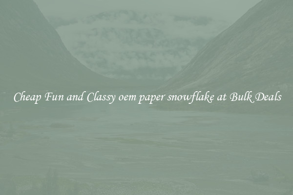 Cheap Fun and Classy oem paper snowflake at Bulk Deals