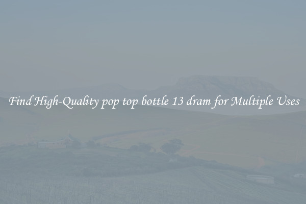 Find High-Quality pop top bottle 13 dram for Multiple Uses