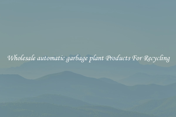 Wholesale automatic garbage plant Products For Recycling
