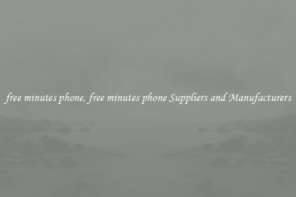 free minutes phone, free minutes phone Suppliers and Manufacturers
