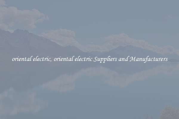 oriental electric, oriental electric Suppliers and Manufacturers