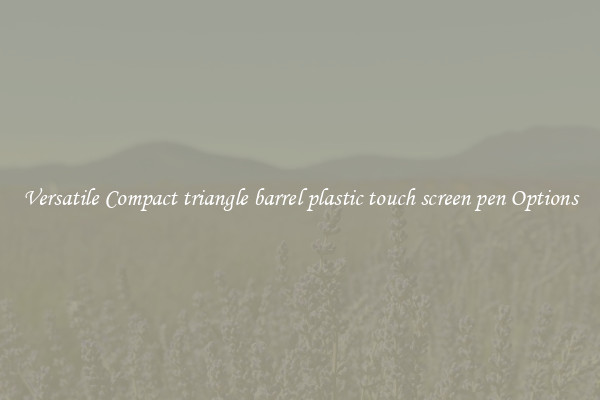 Versatile Compact triangle barrel plastic touch screen pen Options