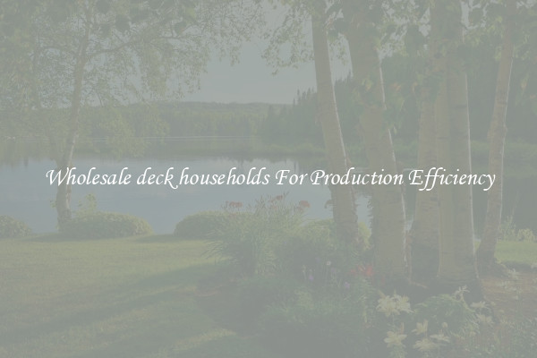 Wholesale deck households For Production Efficiency