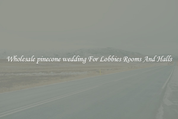 Wholesale pinecone wedding For Lobbies Rooms And Halls