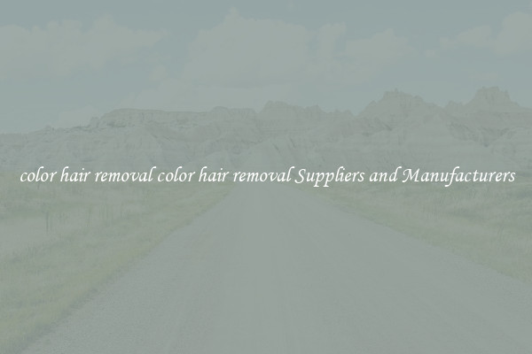 color hair removal color hair removal Suppliers and Manufacturers