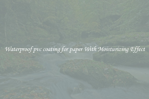 Waterproof pvc coating for paper With Moisturizing Effect