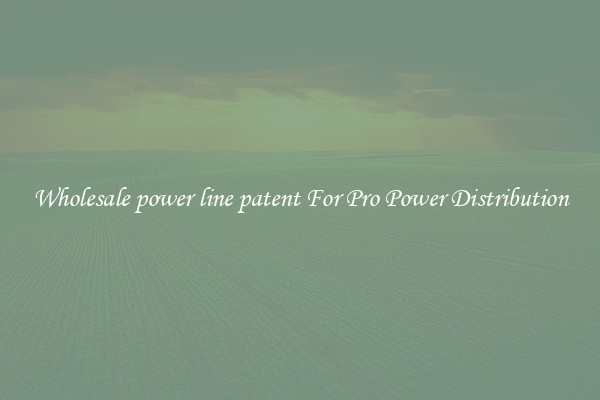 Wholesale power line patent For Pro Power Distribution
