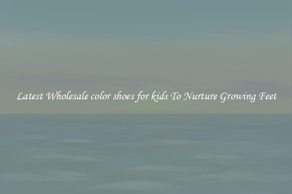 Latest Wholesale color shoes for kids To Nurture Growing Feet