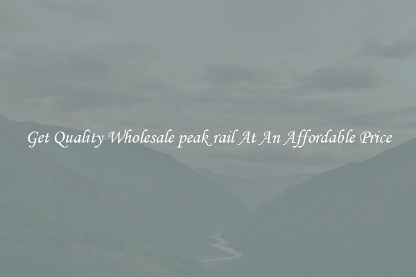 Get Quality Wholesale peak rail At An Affordable Price