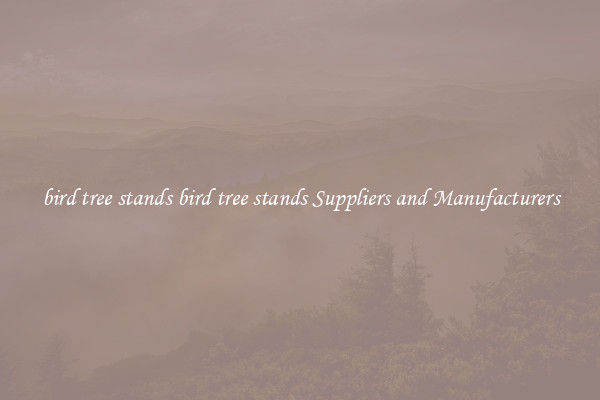 bird tree stands bird tree stands Suppliers and Manufacturers