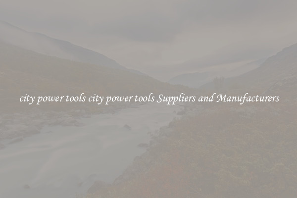 city power tools city power tools Suppliers and Manufacturers
