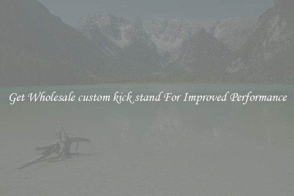 Get Wholesale custom kick stand For Improved Performance