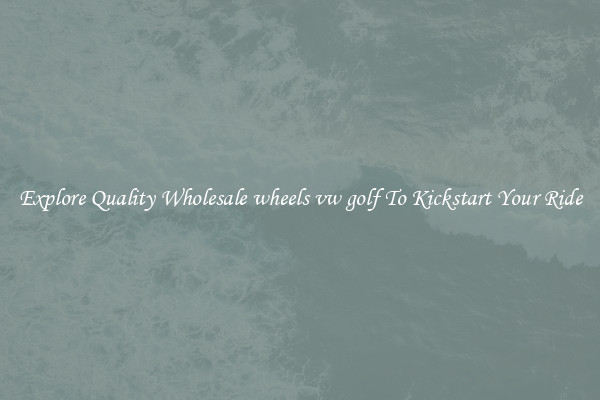 Explore Quality Wholesale wheels vw golf To Kickstart Your Ride