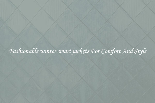 Fashionable winter smart jackets For Comfort And Style