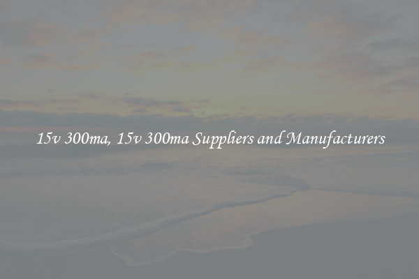15v 300ma, 15v 300ma Suppliers and Manufacturers