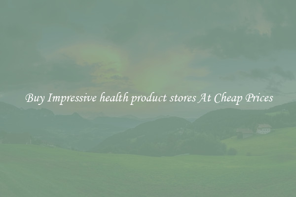 Buy Impressive health product stores At Cheap Prices
