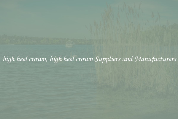 high heel crown, high heel crown Suppliers and Manufacturers