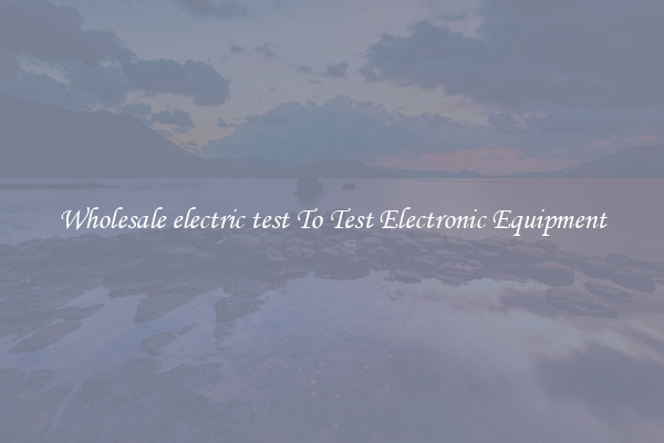 Wholesale electric test To Test Electronic Equipment