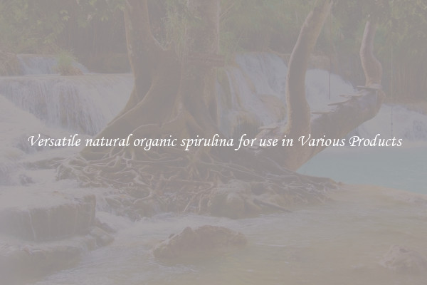 Versatile natural organic spirulina for use in Various Products