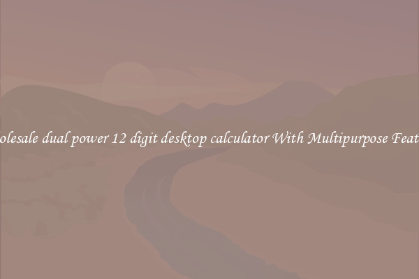 Wholesale dual power 12 digit desktop calculator With Multipurpose Features