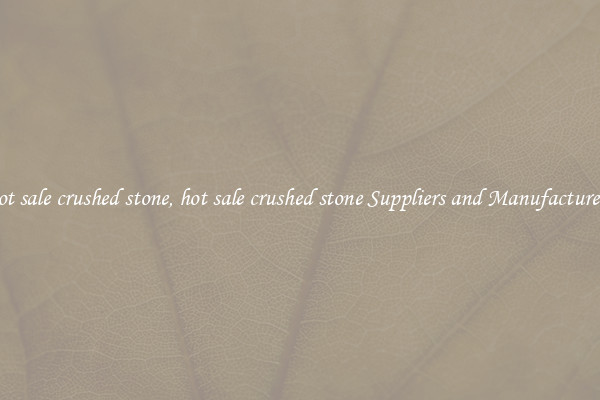 hot sale crushed stone, hot sale crushed stone Suppliers and Manufacturers