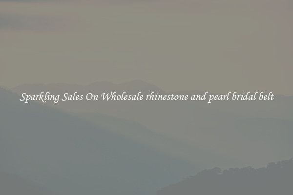 Sparkling Sales On Wholesale rhinestone and pearl bridal belt