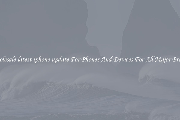 Wholesale latest iphone update For Phones And Devices For All Major Brands