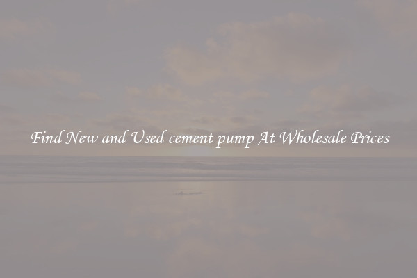 Find New and Used cement pump At Wholesale Prices