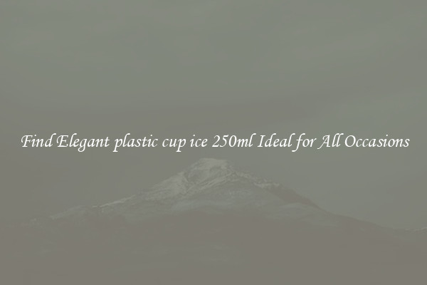 Find Elegant plastic cup ice 250ml Ideal for All Occasions