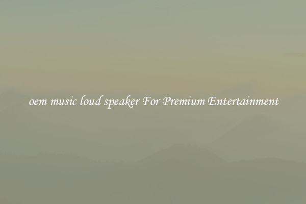 oem music loud speaker For Premium Entertainment